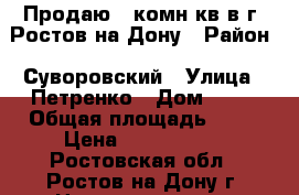 Продаю 3 комн.кв в г. Ростов на Дону › Район ­ Суворовский › Улица ­ Петренко › Дом ­ 22 › Общая площадь ­ 84 › Цена ­ 4 200 000 - Ростовская обл., Ростов-на-Дону г. Недвижимость » Квартиры продажа   . Ростовская обл.,Ростов-на-Дону г.